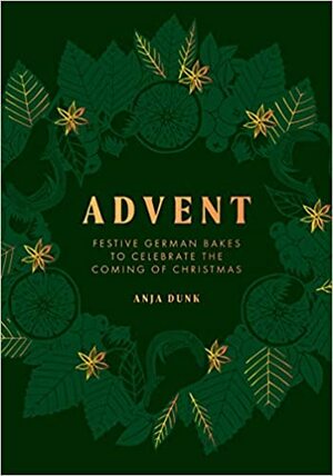 Advent: Festive Bakes for the 12 Days of Christmas and Beyond by Imogen Owen, Anja Dunk