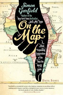 On the Map: A Mind-Expanding Exploration of the Way the World Looks by Simon Garfield