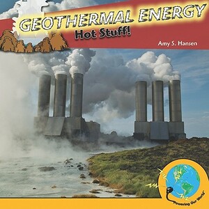 Geothermal Energy: Hot Stuff! by Amy Hansen