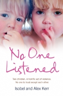 No One Listened: Two children caught in a tragedy with no one else to trust except for each other by Alex Kerr, Isobel Kerr