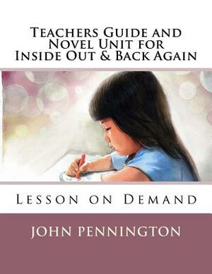 Teachers Guide and Novel Unit for Inside Out & Back Again: Lesson on Demand by John Pennington