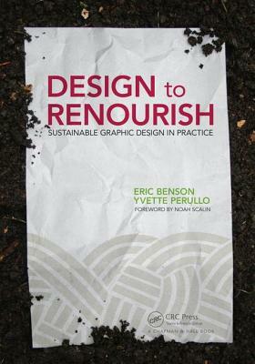 Design to Renourish: Sustainable Graphic Design in Practice by Yvette Perullo, Eric Benson