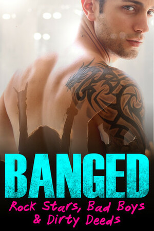 Banged: Rock Stars, Bad Boys & Dirty Deeds by Elizabeth Briggs, Madelynne Ellis, Taryn Elliott, Shari Slade, Lexxie Couper, Amber Lin, Cari Quinn, Ainsley Booth, Zara Keane