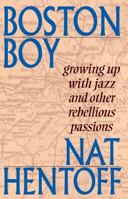 Boston Boy: Growing Up with Jazz and Other Rebellious Passions by Nat Hentoff