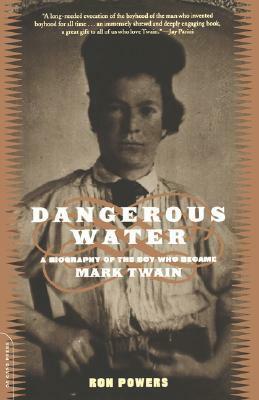 Dangerous Water: A Biography Of The Boy Who Became Mark Twain by Ron Powers
