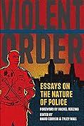 Violent Order: Essays on the Nature of Police by Tyler Wall, David Correia