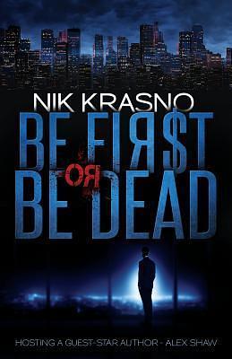 Be First or Be Dead by Alex Shaw, Nik Krasno, Nik Krasno