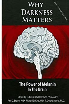 Why Darkness Matters: The Power of Melanin by T. Owens Moore, Edward Bynum, Richard D. King, Ann C. Brown