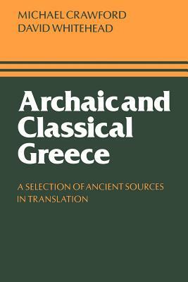 Archaic and Classical Greece: A Selection of Ancient Sources in Translation by Michael H. Crawford, David Whitehead