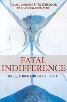 Fatal Indifference: The G8, Africa and Global Health by Ted Schrecker, Ronald LaBonte, David Sanders