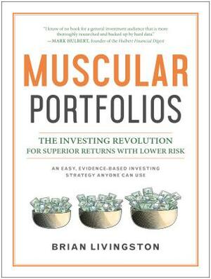 Muscular Portfolios: The Investing Revolution for Superior Returns with Lower Risk by Brian Livingston