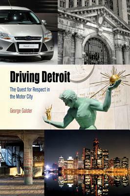 Driving Detroit: The Quest for Respect in the Motor City by George C. Galster