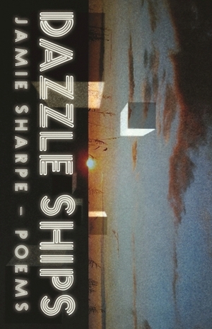 Dazzle Ships: Poems by Jamie Sharpe
