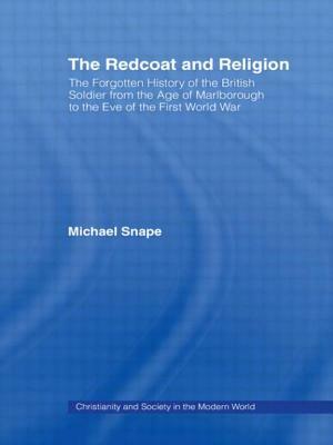 The Redcoat and Religion: The Forgotten History of the British Soldier from the Age of Marlborough to the Eve of the First World War by Michael Snape