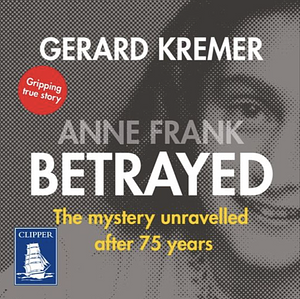 Anne Frank Betrayed by Gerard Kremeer