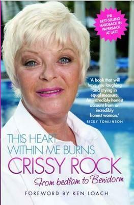 This Heart Within Me Burns: Crissy Rock: From Bedlam to Benidorm by Crissy Rock