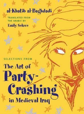 Selections from the Art of Party Crashing in Medieval Iraq by Emily Selove, Al-Khatib Al-Baghdadi