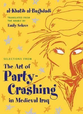 Selections from the Art of Party Crashing in Medieval Iraq by Al-Khatib Al-Baghdadi, Emily Selove