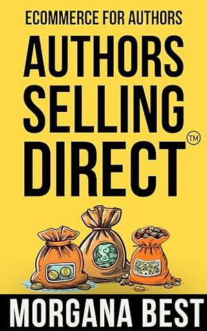 Authors Selling Direct: ECommerce for Authors by Morgana Best