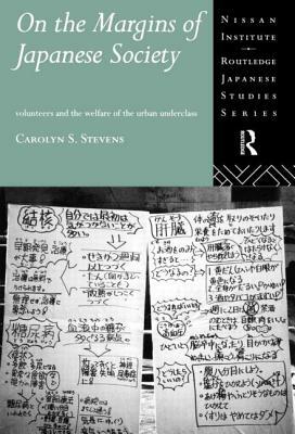 On the Margins of Japanese Society: Volunteers and the Welfare of the Urban Underclass by Carolyn S. Stevens