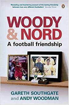 Woody And Nord: A Football Friendship by David Walsh, Andy Woodman, Gareth Southgate