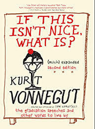 If This Isn't Nice What Is? (Much) Expanded Second Edition: The Graduation Speeches and Other Words to Live By by Kurt Vonnegut, Dan Wakefield