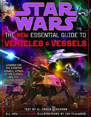 Star Wars:The New Essential Guide to Vehicles & Vessels by W. Haden Blackman, Ian Fullwood