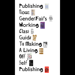 Publishing now: GenderFail's working class guide to making a living off self publishing by Be Oakley