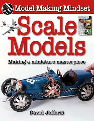 Scale Models: Making a Miniature Masterpiece by David Jefferis