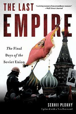 The Last Empire: The Final Days of the Soviet Union by Serhii Plokhy