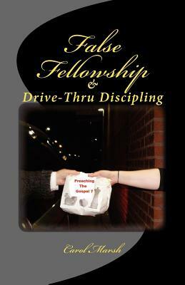 False Fellowship And Drive-Thru Discipling by Carol Marsh
