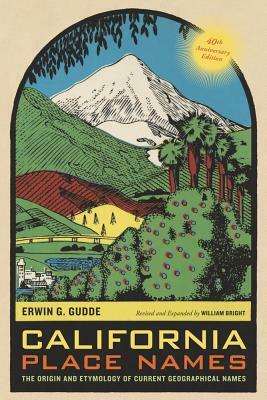 California Place Names: The Origin and Etymology of Current Geographical Names, 40th Anniversary Edition by Erwin G. Gudde