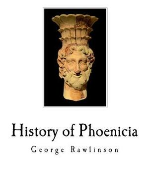 History of Phoenicia: The Phoenicians by George Rawlinson