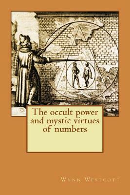 The occult power and mystic virtues of numbers by Wynn Westcott