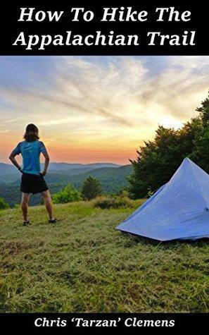 How To Hike The Appalachian Trail: Simple Thoughts From A Thru-Hiker by Christopher Clemens