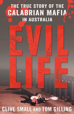 Evil Life: The True Story of the Calabrian Mafia in Australia by Tom Gilling, Clive Small