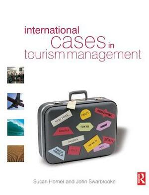 International Cases in Tourism Management by John Swarbrooke, Susan Horner