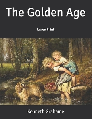 The Golden Age: Large Print by Kenneth Grahame