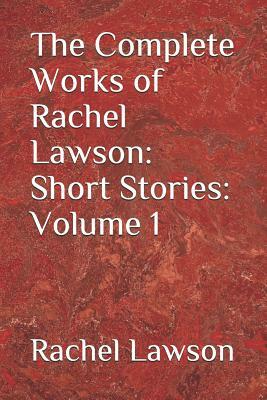 The Complete Works of Rachel Lawson: Short Stories: Volume 1 by Rachel Lawson