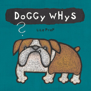 Doggy Whys? by Lila Prap