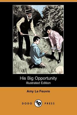 His Big Opportunity (Illustrated Edition) (Dodo Press) by Amy Le Feuvre