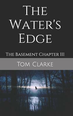 The Water's Edge: The Basement Chapter III by Tom Clarke