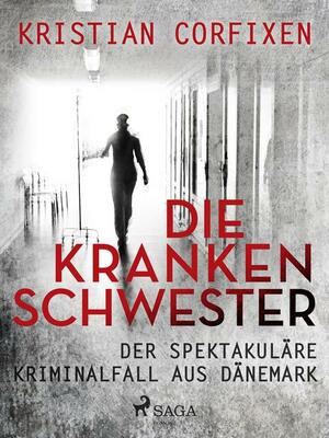 Die Krankenschwester - Der spektakuläre Kriminalfall aus Dänemark by Kristian Corfixen