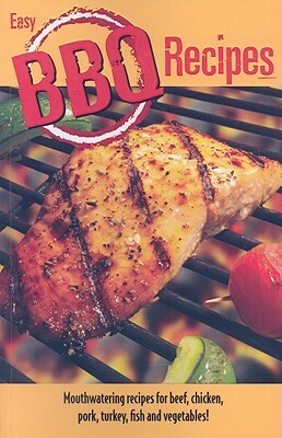 Easy BBQ Recipes: Mouthwatering Recipes for Beef, Chicken, Pork, Turkey, Fish and Vegetables Too! by Golden West Publishers