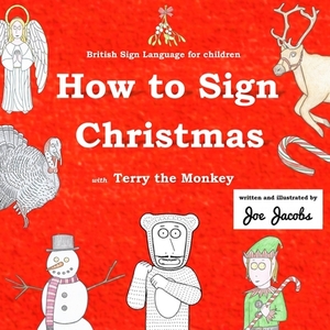 How to Sign Christmas with Terry the Monkey: British Sign Language for children by Joe Jacobs