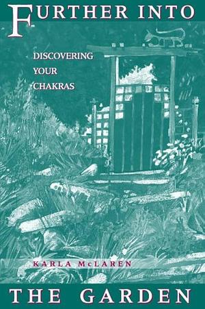 Further Into the Garden: Discovering Your Chakras by Karla McLaren