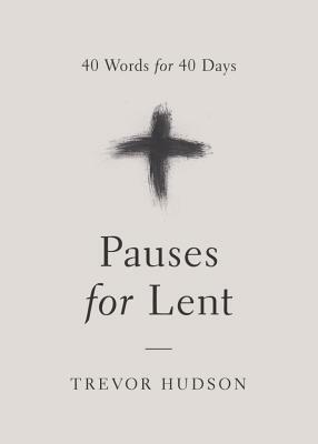 Pauses for Lent: 40 Words for 40 Days by Trevor Hudson