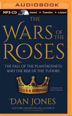 The Wars of the Roses: The Fall of the Plantagenets and the Rise of the Tudors by Dan Jones