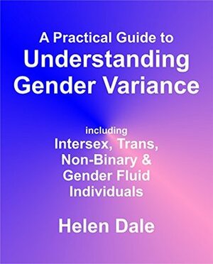 Understanding Gender Variance - A Practical Guide: including Intersex, Trans, Non-Binary & Gender Fluid Individuals by Helen Dale
