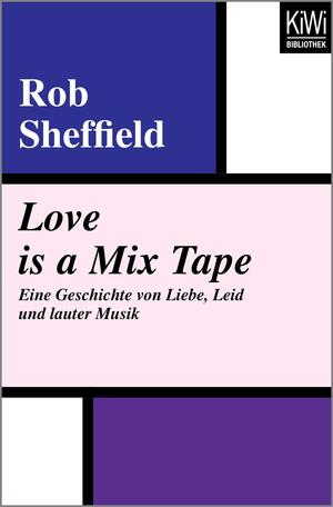 Love is a Mix Tape: Eine Geschichte von Liebe, Leid und lauter Musik by Rob Sheffield